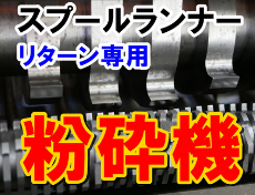スプールランナー再生　粉砕機